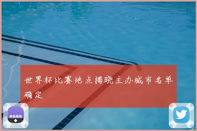 世界杯比赛地点揭晓主办城市名单确定