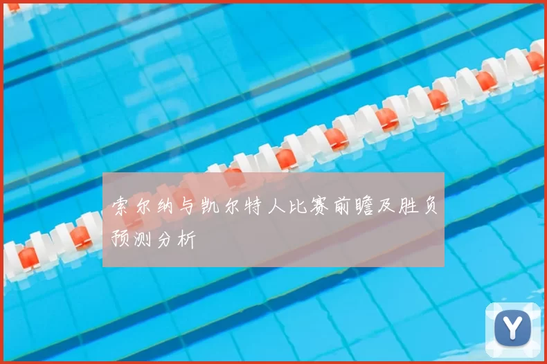 索尔纳与凯尔特人比赛前瞻及胜负预测分析