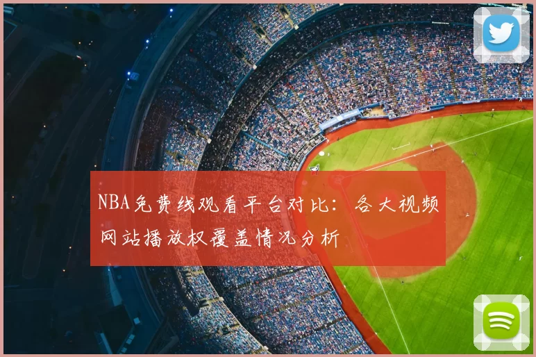 NBA免费线观看平台对比：各大视频网站播放权覆盖情况分析