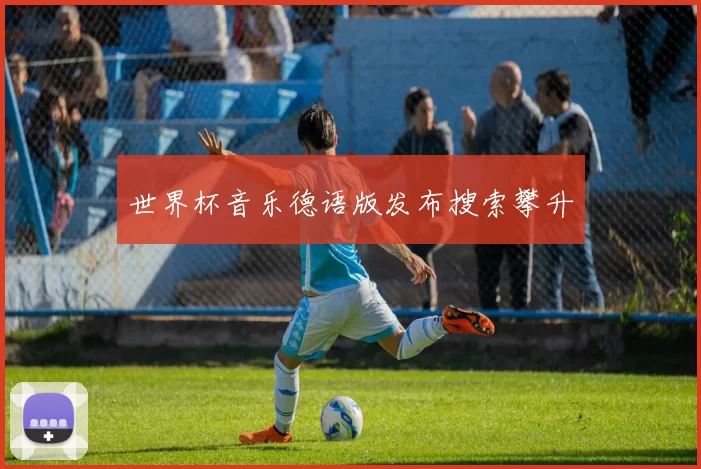 世界杯音乐德语版发布搜索攀升