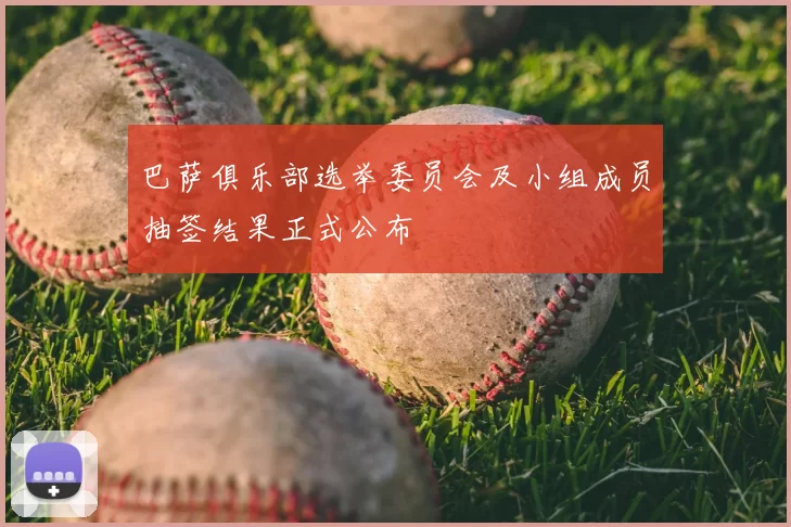 巴萨俱乐部选举委员会及小组成员抽签结果正式公布