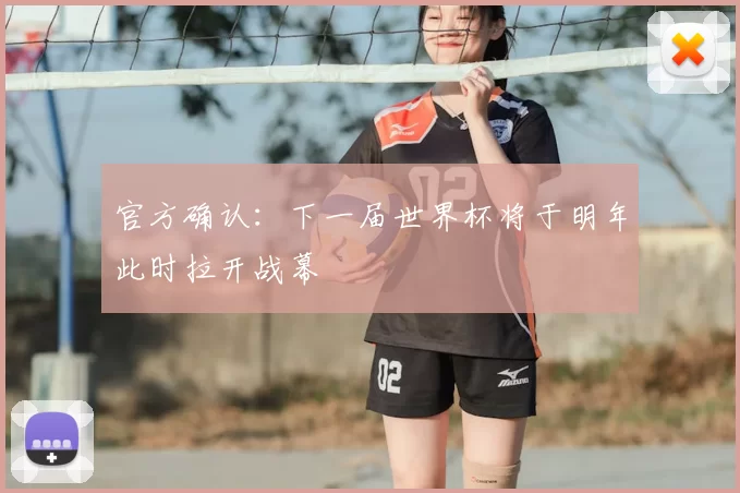 官方确认：下一届世界杯将于明年此时拉开战幕