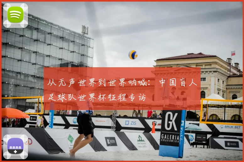 从无声世界到世界呐喊：中国盲人足球队世界杯征程专访