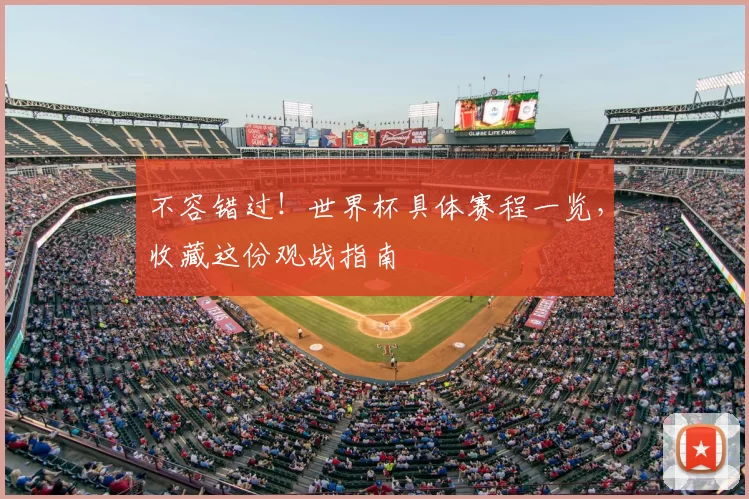 不容错过！世界杯具体赛程一览，收藏这份观战指南