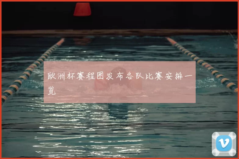欧洲杯赛程图发布各队比赛安排一览