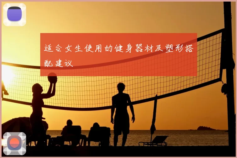 适合女生使用的健身器材及塑形搭配建议