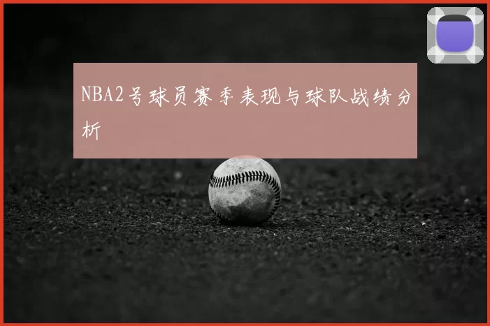 NBA2号球员赛季表现与球队战绩分析