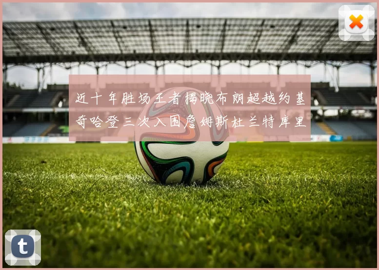 近十年胜场王者揭晓布朗超越约基奇哈登三次入围詹姆斯杜兰特库里未上榜