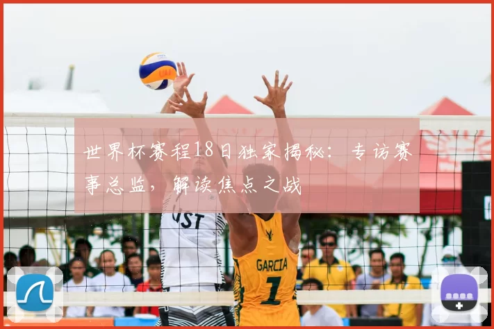 世界杯赛程18日独家揭秘：专访赛事总监，解读焦点之战