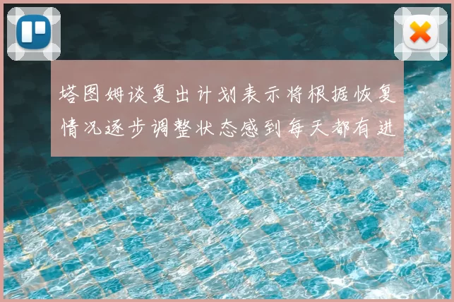 塔图姆谈复出计划表示将根据恢复情况逐步调整状态感到每天都有进步