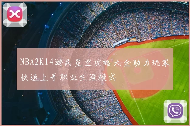 NBA2K14游民星空攻略大全助力玩家快速上手职业生涯模式